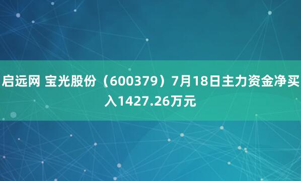 启远网 宝光股份（600379）7月18日主力资金净买入1427.26万元